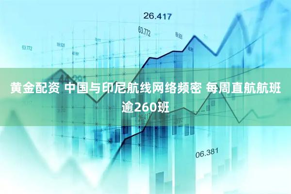 黄金配资 中国与印尼航线网络频密 每周直航航班逾260班