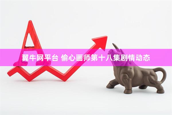 翼牛网平台 偷心画师第十八集剧情动态